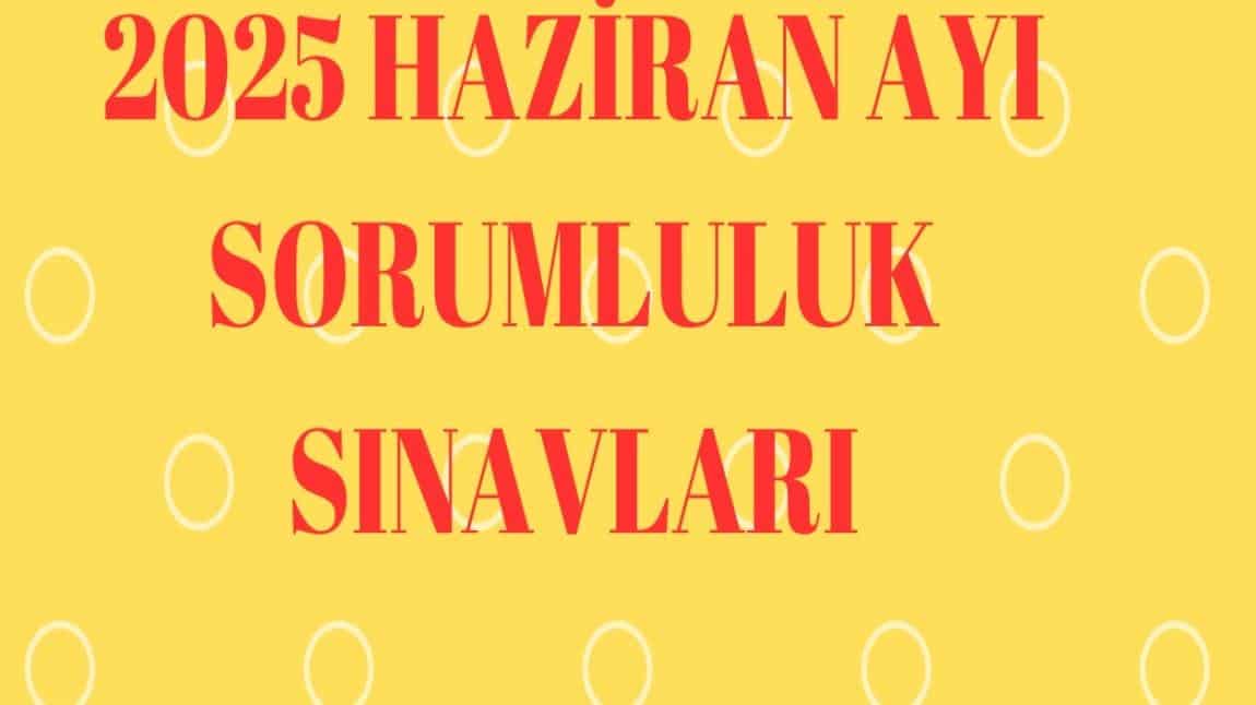 2024-2025 HAZİRAN AYI SORUMLULUK SINAV TAKVİMİ